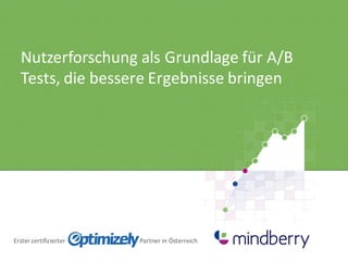 Erster	
  zertifizierter	
  	
  	
  	
  	
  	
  	
  	
  	
  	
  	
  	
  	
  	
  	
  	
  	
  	
  	
  	
  	
  	
  	
  	
  	
  	
  	
  	
  	
  	
  	
  Optimiz -­‐Partner	
  in	
  Österreich
Nutzerforschung	
  als	
  Grundlage	
  für	
  A/B	
  
Tests,	
  die	
  bessere	
  Ergebnisse	
  bringen
 