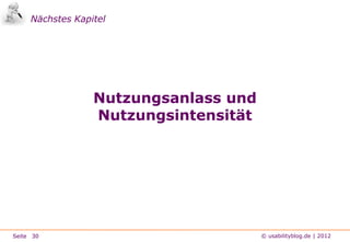 Nächstes Kapitel




                  Nutzungsanlass und
                  Nutzungsintensität




Seite 30                               © usabilityblog.de | 2012
 
