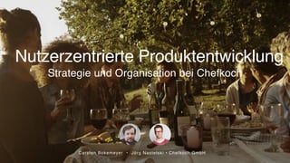Carsten Bokemeyer • Jörg Nastelski • Chefkoch GmbH
Nutzerzentrierte Produktentwicklung
Strategie und Organisation bei Chefkoch
 