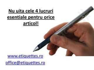 Nu uitacele4 lucruriesentialepentruoricearticol! www.etiquettes.ro office@etiquettes.ro 