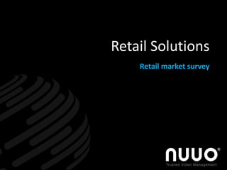 www.nuuo.comTrusted Video Management
Retail Solutions
Retail market survey
 