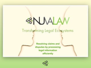 Resolving claims and
disputes by processing
legal information
efficiently
 