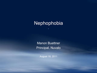 Nephophobia
         .



Manon Buettner
Principal, Nuvalo

  August 18, 2011
 