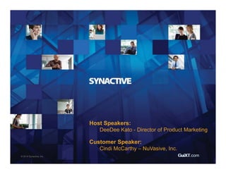 GuiXT.com© 2014 Synactive, Inc. GuiXT.com
Host Speakers:
DeeDee Kato - Director of Product Marketing
Customer Speaker:
Cindi McCarthy – NuVasive, Inc.
 