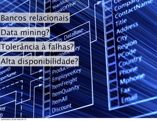 Bancos relacionais
Data mining?
Tolerância à falhas?
Alta disponibilidade?
quinta-feira, 30 de maio de 13
 