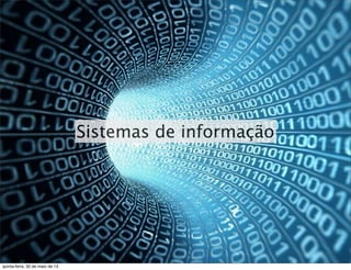 Sistemas de informação
quinta-feira, 30 de maio de 13
 