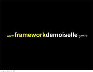 www.frameworkdemoiselle.gov.br
quinta-feira, 30 de maio de 13
 