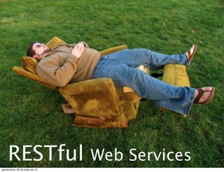 RESTful Web Services
quinta-feira, 30 de maio de 13
 