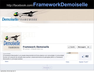 http://facebook.com/FrameworkDemoiselle
quinta-feira, 30 de maio de 13
 