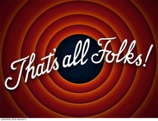 quinta-feira, 30 de maio de 13
 