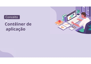 Conceito
s
Contêiner de
aplicação
 