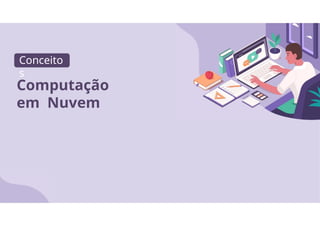 Conceito
s
Computação
em Nuvem
 
