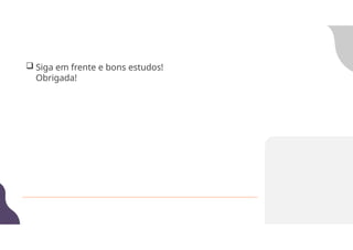  Siga em frente e bons estudos!
Obrigada!
 