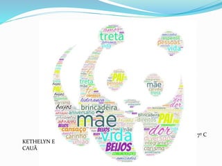 KETHELYN E
CAUÃ
7º C
 