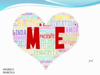 INGRID E
MARCELA
7º C
 