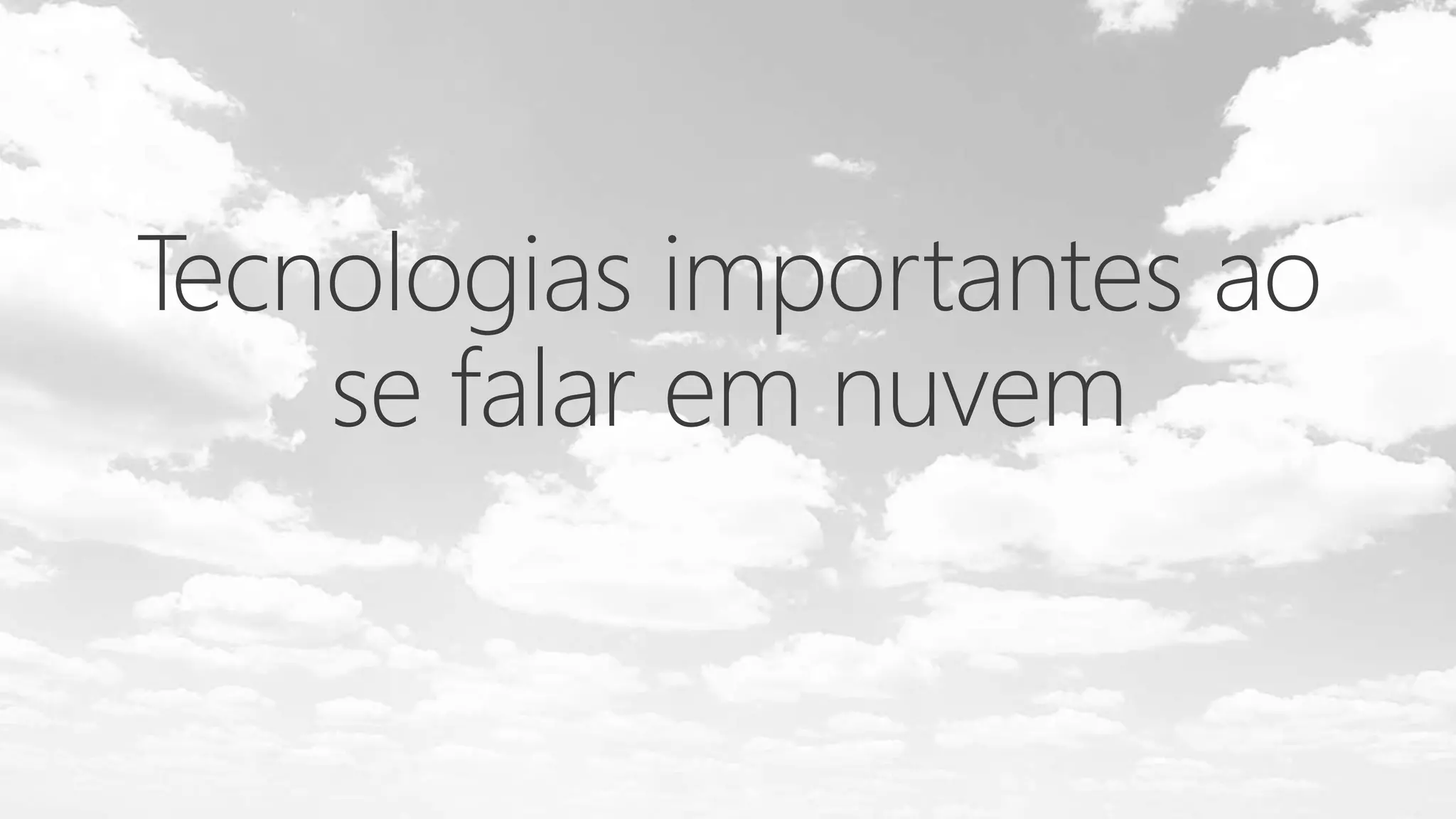 Tecnologias importantes ao
se falar em nuvem
 