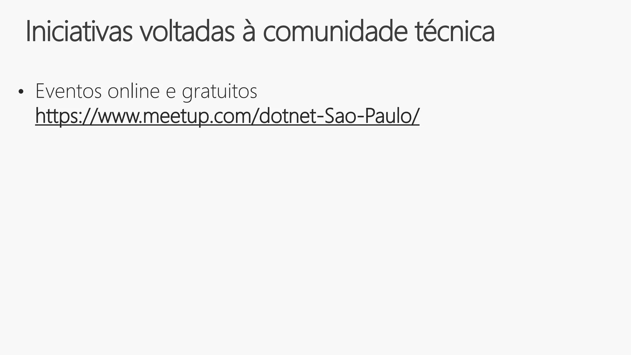 • Eventos online e gratuitos
https://www.meetup.com/dotnet-Sao-Paulo/
Iniciativas voltadas à comunidade técnica
 