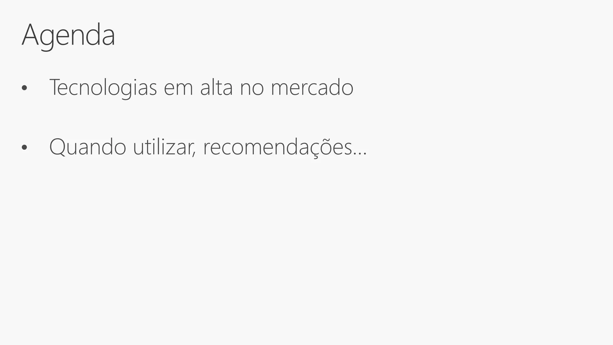 Agenda
• Tecnologias em alta no mercado
• Quando utilizar, recomendações…
 