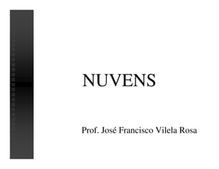 NUVENS

Prof. José Francisco Vilela Rosa
 