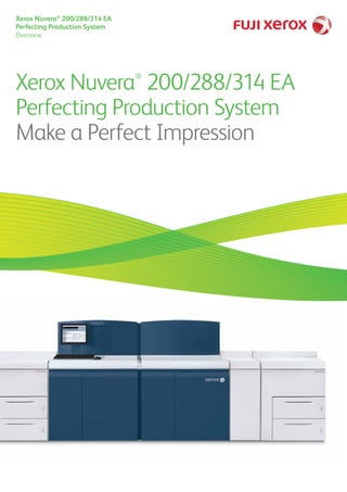 Xerox Nuvera®
200/288/314 EA
Perfecting Production System
Overview
Xerox Nuvera®
200/288/314 EA
Perfecting Production System
Make a Perfect Impression
 