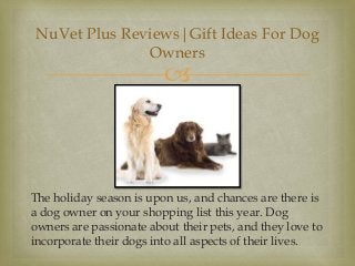  
The holiday season is upon us, and chances are there is a dog owner on your shopping list this year. Dog owners are pas...