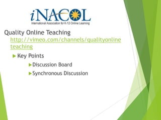 Quality Online Teaching
http://vimeo.com/channels/qualityonline
teaching
 Key Points
Discussion Board
Synchronous Discussion
 
