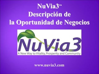 NuVia3™ Descripción de  la Oportunidad de Negocios www.nuvia3.com 