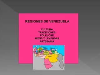 REGIONES DE VENEZUELA
CULTURA
TRADICIONES
FOLKLORE
MITOS Y LEYENDAS
ARTESANÍA
 