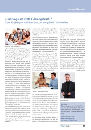 nuvo2/24 17
Aus dem Netzwerk
„Wie wollen Sie dem aktuellen Führungs- und
Fachkräftemangel zukünftig begegnen?“ so
wurde ich Anfang des Jahres beim Unterneh-
mer-Stammtisch gefragt. Meine Antwort ver-
blüffte die Kolleg*innen nur wenig: „Durch in-
terne Aus- und Weiterbildung!“
Angesichts aktueller Entwicklungen des Ar-
beitsmarkts – zum Beispiel Verlust von Fach-
kräften durch deren permanent hohe Wech-
sel-Bereitschaft oder die drohende zukünftige
Arbeiterlosigkeit in Deutschland infolge der
erwartbaren demografischen Entwicklung –
erscheint es für Unternehmer*innen heute
überlebensnotwendig, mindestens die folgen-
den beiden Bedingungen für eine nachhaltige
Fachkräfte-Sicherung zu erfüllen: Erstens, die
bereits im Unternehmen tätigen Mitarbeiter*in-
nen „wirklich“ zu führen und zu entwickeln,
um sie dadurch mittel- und langfristig an das
Unternehmen zu „binden“1
. Und zweitens,
aktiv dafür Sorge zu tragen, die talentiertesten
Nachwuchskräfte des Unternehmens durch be-
triebliche Qualifizierungs-Programme intern zu
Fach- und Führungskräften weiterzubilden.
Zu diesem Zwecke wurde von Prof. Dr. Bernd
B. Schmidt und Roman Auchter ein 3-modulares
Weiterbildungsprogramm „Führungslust statt
Führungsfrust!“ entwickelt.2
Ziel dieser Weiterbildung ist es, Personen, die
bereits Führungspositionen bekleiden, sowie
insbesondere angehende Führungskräfte, in
elementaren Grundlagen eines professionellen
Führungsmanagements zu schulen (Theorie
und Praxis).
Das Kurs-Programm sieht vor, den teilnehmen-
den Kolleg*innen im ersten Modul wesentliche
Methoden und Strategien zur Führung der ei-
genen Person zu vermitteln. Dies betrifft tech-
nische Voraussetzungen professioneller Selbst-
Organisation gleichsam wie in der Person selbst
verwurzelte Merkmale (Einstellungen, Haltungen,
Fähigkeits-Profil, Persönlichkeits-Profil u. a.).
Im zweiten Modul sollen die angehenden Füh-
rungskräfte grundlegende Kenntnisse und Fä-
higkeiten erlernen, wie sie Kommunikations-
Situationen mit Mitarbeiter*innen professionell
organisieren und durchführen können: Bewer-
bungsgespräche, Personalgespräche, Konflikt-
regulierungs-Gespräche usw. In diesem Modul
steht insbesondere die eigene Darstellung
(nonverbal, verbal, medial) zur Debatte.
Die Entwicklung der eigenen Person, Grund-
lagen professioneller Team-Entwicklung sowie
die systematische Entwicklung der anvertrauten
individuell unterschiedlichen Mitarbeiter*innen,
stellen zentrale Themen des dritten Moduls
dar. Die Kursant*innen werden unter anderem
mit Verfahrensweisen bekannt gemacht, wie
individuelle Anforderungs- und Mitarbeiter-
Profile erstellt und Potenziale des Einzelnen
analytisch erfasst und zielgerichtet gefördert
werden können.
Die Grundidee dieser Schulung besteht in
der Qualifizierung zukünftiger bzw. erst seit
kurzem in Führungsverantwortung befindlicher
Nachwuchs-Führungskräfte, nach wissenschaft-
lichen Methoden „wirklicher Führung“.3
Das
Projekt will auf diese Weise aktiv dem akuten
Führungs- und Fachkräftemangel entgegen-
wirken!
Aus Anlass des 10-jährigen Jubiläums zur
Gründung von vita regulativ am 1. Mai 2014
in Potsdam, wird das Programm „Führungslust
statt Führungsfrust!“ seit Beginn des Jahres
bundesweit neu aufgelegt, von Niedersachsen,
Berlin und Brandenburg über Sachsen-Anhalt
und Thüringen bis Baden-Württemberg… Die
Weiterbildung umfasst 3 Module (5 Kurstage
pro Modul), welche in der Regel innerhalb
eines Kalenderjahres durchgeführt werden.
Bei Interesse an der Schulung „Führungslust
statt Führungsfrust!“ melden Sie sich bitte
direkt beim Kurskoordinator Roman Auchter
unter 0176 - 64215630 bzw. über die Home-
page des Instituts unter „www.vita-regulativ.de“.
Roman Auchter
„Führungslust statt Führungsfrust!“
Zum 10-jährigen Jubiläum von „vita regulativ“ in Potsdam
Zum Autor:
Roman Auchter ist Geschäftsführer
von „vita regulativ“. Er berät Unterneh-
men und soziale Einrichtungen rund
um das Thema Organisationsentwick-
lung.
Sie erreichen ihn unter:
www.vita-regulativ.de
bzw. unter 0176-64215630.
Modul 3: Team-Entwicklung
Modul 2: Mitarbeiterführung
1
Auchter, R., Fachkräfte gewinnen durch „wirkliche“
Führung?, in: NUVO, Nr. 1-2024, 7. Jg., S. 8
2
Prof. Schmidt, Bernd B., Auchter, R. (2022). Füh-
rungsmanagement heute. Potsdam.
3
Methodische Grundlagen unter: www.vita-regulativ/
methode/
Roman Auchter
 