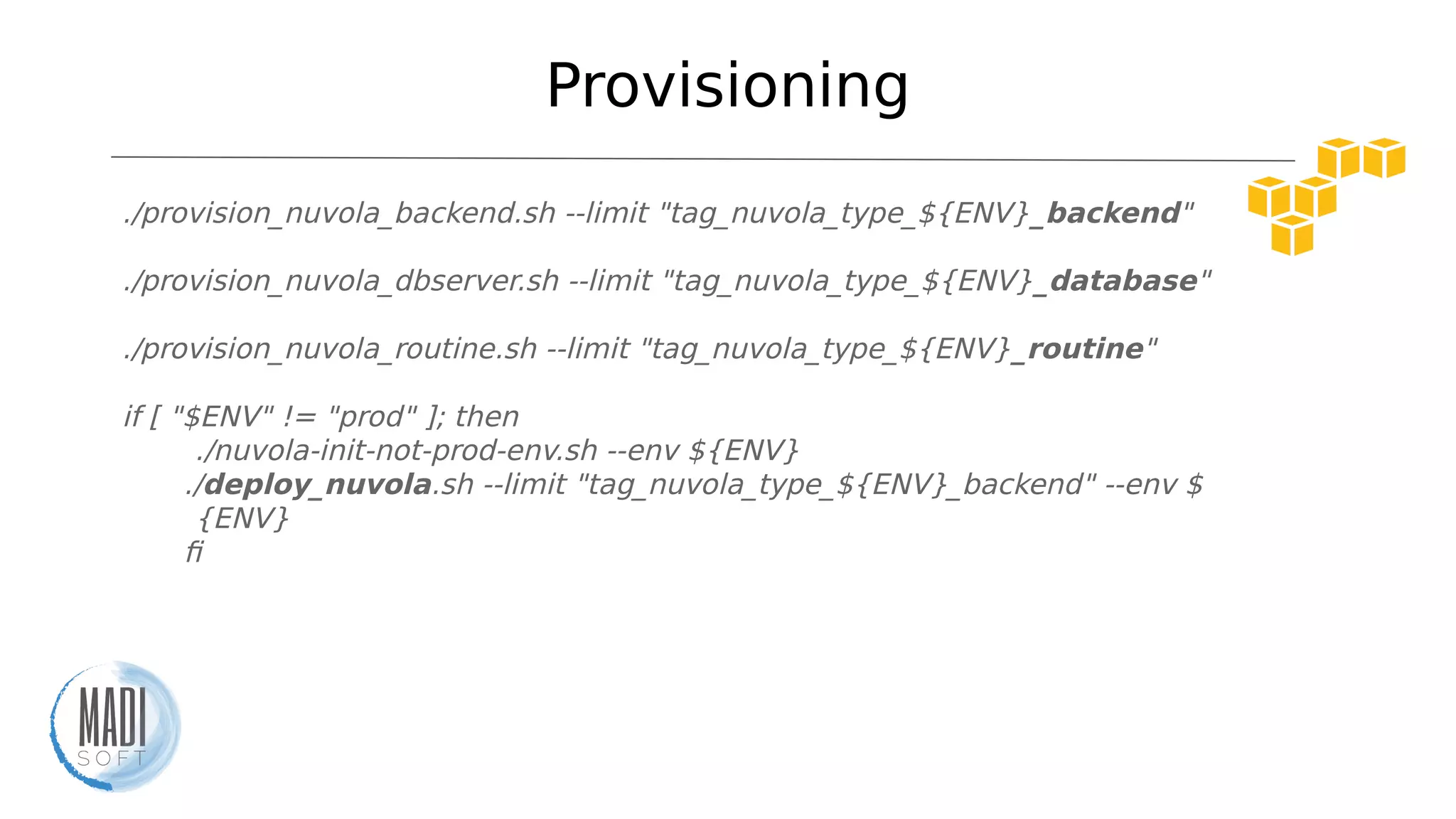 Provisioning
./provision_nuvola_backend.sh --limit "tag_nuvola_type_${ENV}_backend"
./provision_nuvola_dbserver.sh --limit "tag_nuvola_type_${ENV}_database"
./provision_nuvola_routine.sh --limit "tag_nuvola_type_${ENV}_routine"
if [ "$ENV" != "prod" ]; then
./nuvola-init-not-prod-env.sh --env ${ENV}
./deploy_nuvola.sh --limit "tag_nuvola_type_${ENV}_backend" --env $
{ENV}
fi
 