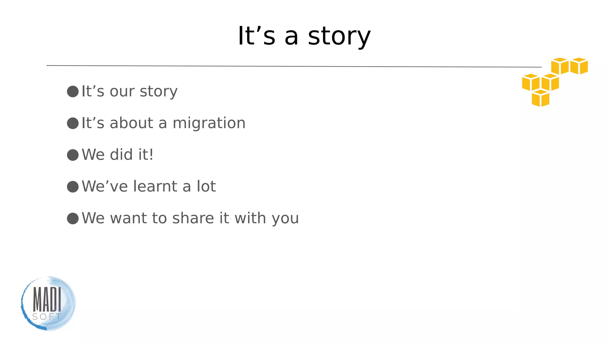 It’s a story
●It’s our story
●It’s about a migration
●We did it!
●We’ve learnt a lot
●We want to share it with you
 