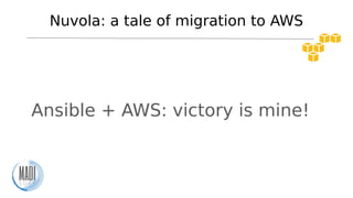 Nuvola: a tale of migration to AWS
Ansible + AWS: victory is mine!
 