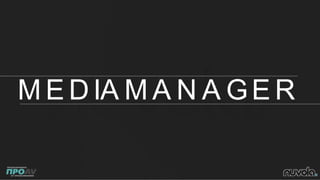 M E DIA M A N A GE R
 