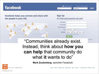 “Communities already exist.
              Instead, think about how you
               can help that community do
         ...
