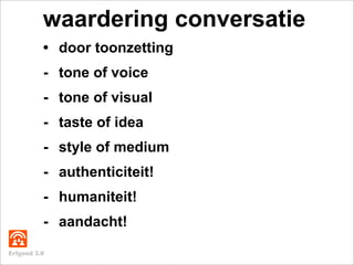 waardering conversatie
          • door toonzetting
          - tone of voice
          - tone of visual
          - taste...