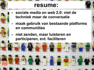 resume:
          - sociale media en web 2.0: niet de
            techniek maar de conversatie
          - maak gebruik va...