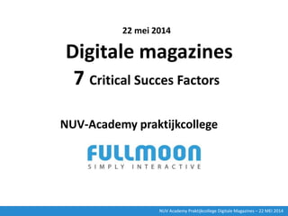 22 mei 2014
Digitale magazines
7 Critical Succes Factors
NUV-Academy praktijkcollege
NUV Academy Praktijkcollege Digitale ...