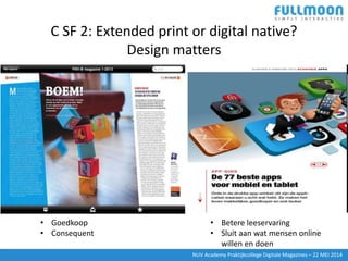 C SF 2: Extended print or digital native?
Design matters
NUV Academy Praktijkcollege Onlline Magazines – 22 MEI 2014NUV Ac...