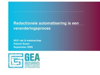 Redactionele automatisering is een
veranderingsproces


NUV vak & wetenschap
Patrick Swart
September 2009
 