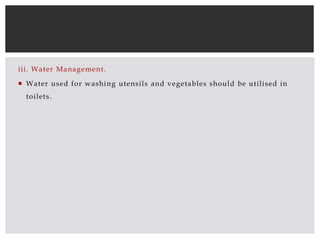 iii. Water Management.
 Water used for washing utensils and vegetables should be utilised in
toilets.
 