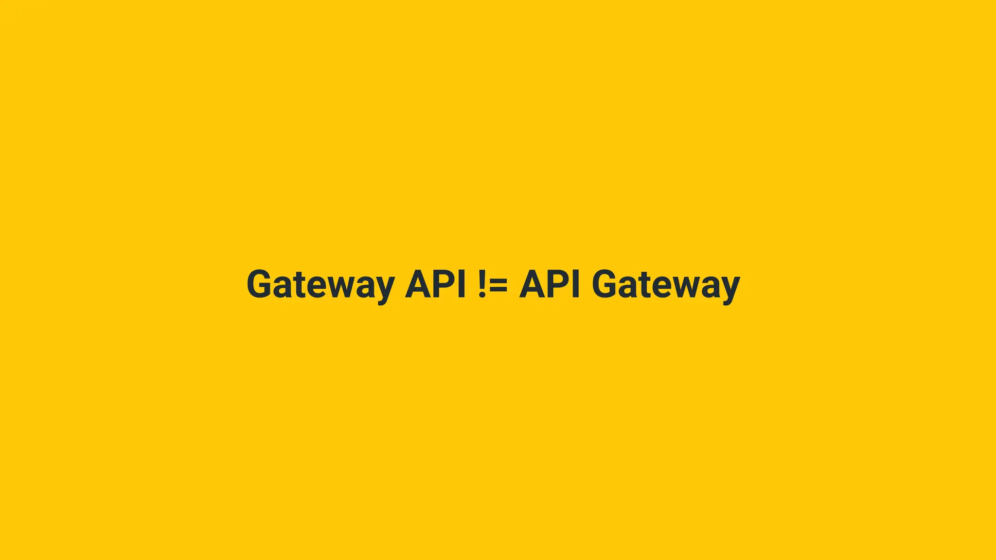 Gateway API != API Gateway
 