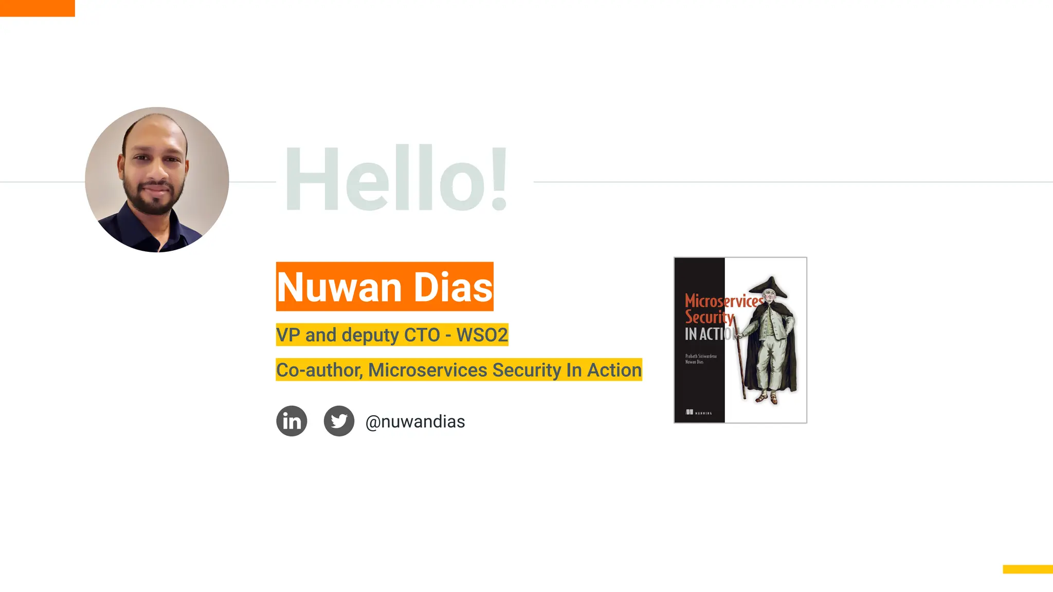 Hello!
Nuwan Dias
VP and deputy CTO - WSO2
Co-author, Microservices Security In Action
@nuwandias
 