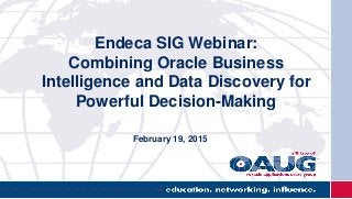 Endeca SIG Webinar:
Combining Oracle Business
Intelligence and Data Discovery for
Powerful Decision-Making
February 19, 2015
 