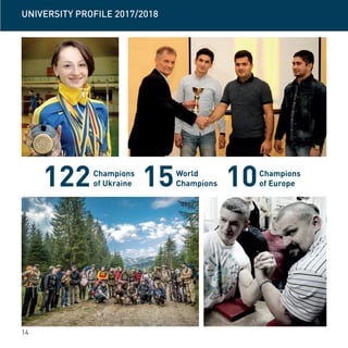14
122 15 10Champions
of Ukraine
World
Champions
Champions
of Europe
UNIVERSITY PROFILE 2017/2018
 