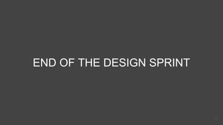 END OF THE DESIGN SPRINT
35
 