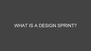 WHAT IS A DESIGN SPRINT?
4
 