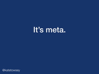 It’s meta.
@katetowsey
 