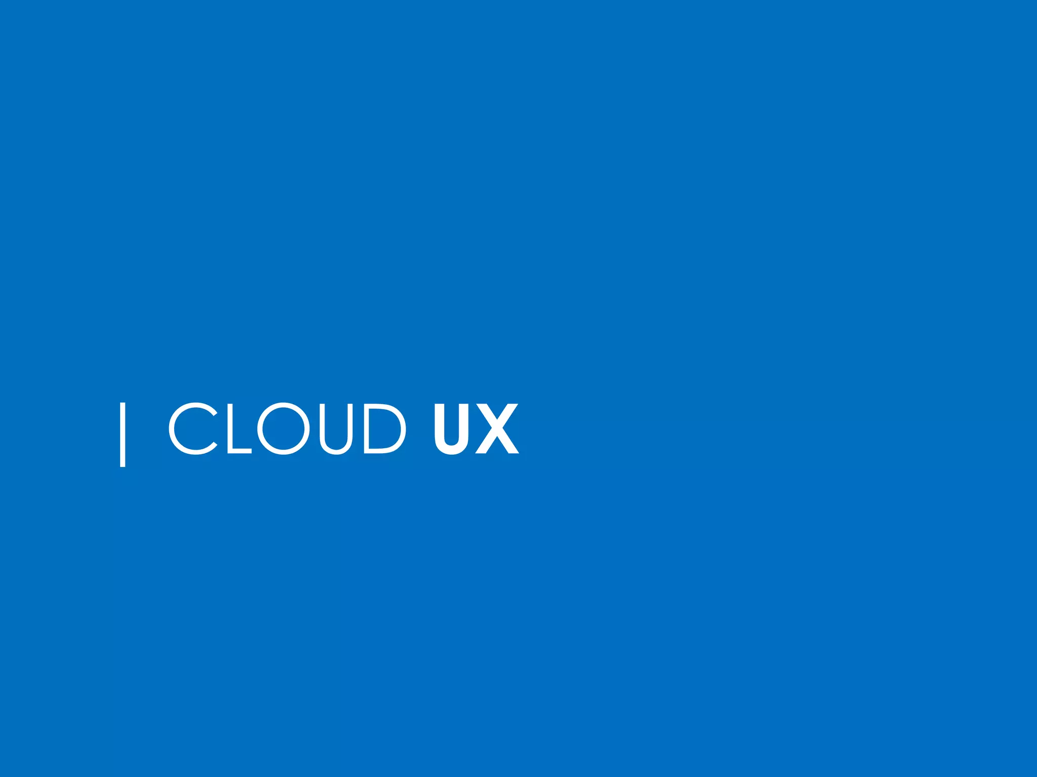 | CLOUD UX
 