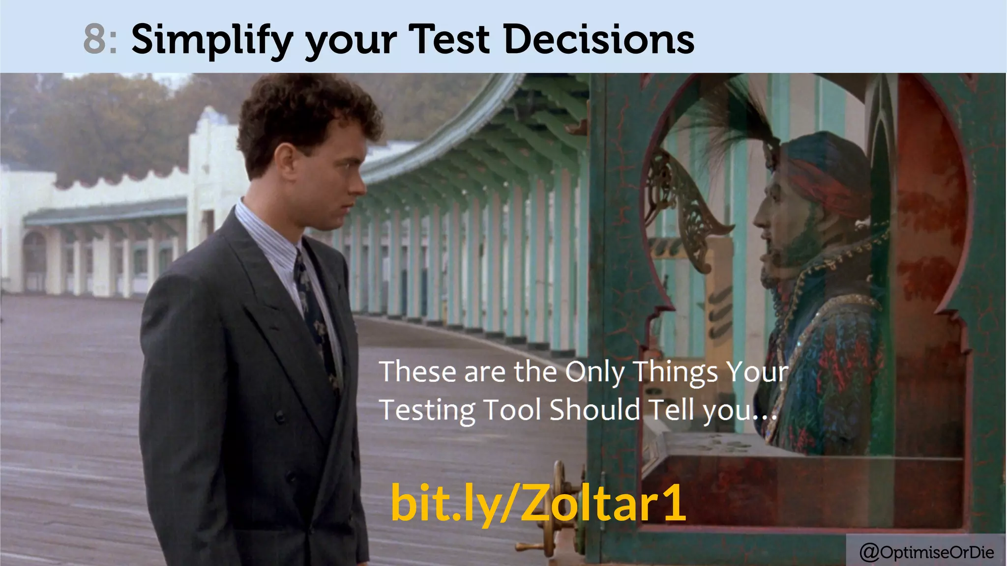 @OptimiseOrDie
bit.ly/Zoltar1
8: Simplify your Test Decisions
 