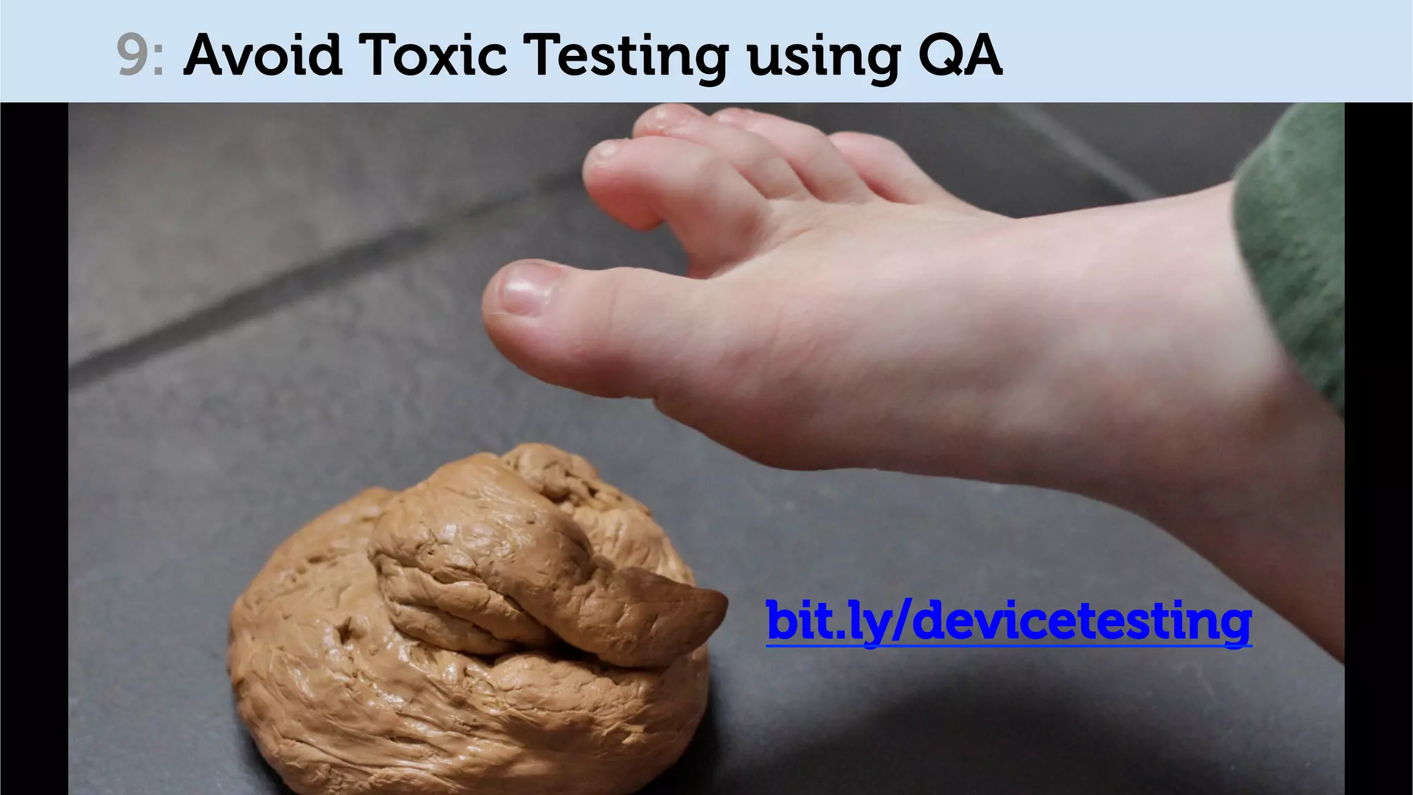bit.ly/devicetesting
9: Avoid Toxic Testing using QA
 